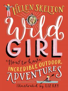 WILD GIRL. HOW TO HAVE INCREDIBLE OUTDOOR ADVENTURES