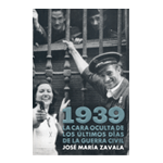 1939,LA CARA OCULTA DE LOS ÚLTIMOS DÍAS DE LA GUERRA CIVIL