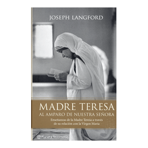 Madre Teresa. Al amparo de Nuestra Señora