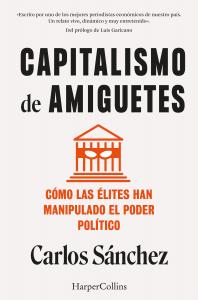 Capitalismo de amiguetes. Cómo las élites han manipulado el poder político