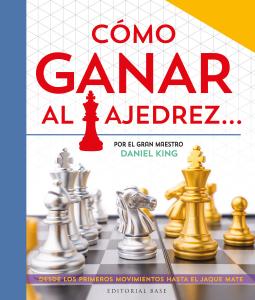 Cómo ganar al ajedrez... Escrito por el gran maestro Daniel King