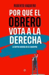 Por qué el obrero vota a la derecha