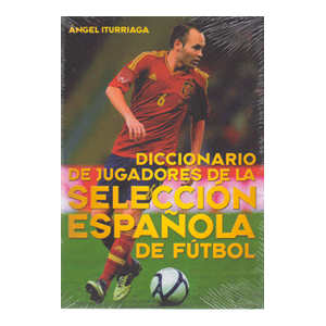 DICCIONARIO DE JUGADORES DE LA SELECCION ESPAÑOLA DE FUTBOL.TYB EDITORES