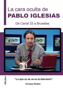 La cara oculta de Pablo Iglesias. De Canal 33 a Bruselas