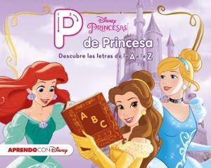 Princesas Disney. P de Princesa. Descubre las letras de la A a la Z (Disney. Pri