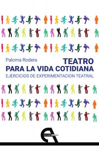 Teatro para la vida cotidiana. Ejercicios de experimentación teatral