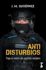 ANTIDISTURBIOS. VIAJE AL CENTRO DEL CONFLICTO CALLEJERO