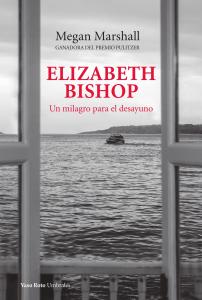 Elizabeth Bishop. Un milagro para el desayuno