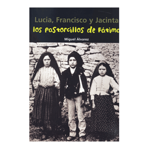 Lucia, Francisco y Jacinta. Los pastorcillos de Fátima