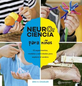 NEUROCIENCIA PARA NIÐOS. 52 experimentos, modelos y actividades para explorar el