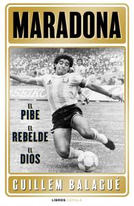 Maradona: el pibe, el rebelde, el dios