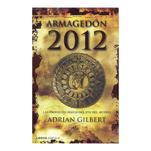 Armagedón 2012. Las profecías mayas del fin del mundo