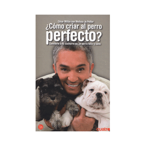 ¿COMO CRIAR AL PERRO PERFECTO?