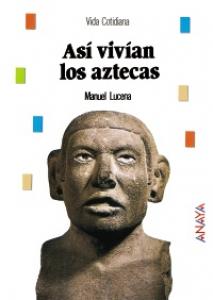 Así vivían los aztecas. Anaya