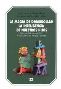 La magia de desarrollar la inteligencia de nuestros hijos. Sugerencias para padr