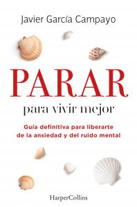 Parar para vivir mejor. Guía definitiva para liberarte de la ansiedad y del ruid