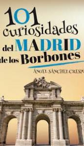 101 curiosidades del Madrid de los Borbones.