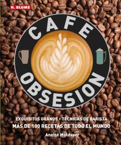 Café Obsesión: exquisitos granos tecnicas de barista y mas de 100 recetas