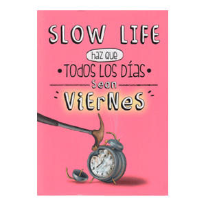 Slow Life. Haz que todos los días sean viernes