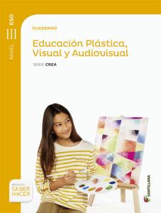 CUADERNO EDUCACION PLASTICA VISUAL y AUDIOVISUAL SERIE CREA NIVEL III ESO SABER·E.S.O..3er Curso