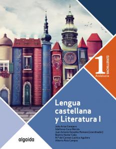 Lengua Castellana y Literatura 1º Bachillerato·Bachillerato.1er Curso·Proyecto Algaida LOMCE II